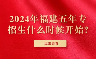 2024年福建五年專招生什么時候開始?