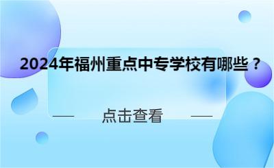 2024年福州重點中專學校有哪些？