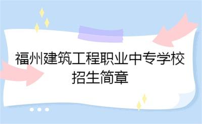 2024年福州建筑工程職業(yè)中專學校招生簡章
