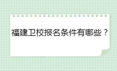 福建衛(wèi)校報(bào)名條件有哪些？