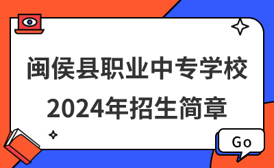 閩侯縣職業(yè)中專學(xué)校2024年招生簡章