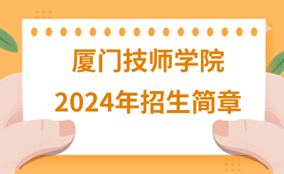 廈門技師學(xué)院2024年招生簡(jiǎn)章