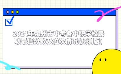 2024年泉州市中考各中職學(xué)校錄取最低分數(shù)及位次情況(預(yù)測版)