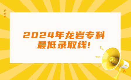 福建中職升學丨2024年龍巖專科最低錄取線!