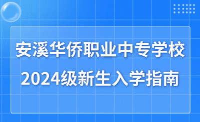 福建省安溪華僑職業(yè)中專學(xué)校2024級(jí)新生入學(xué)指南